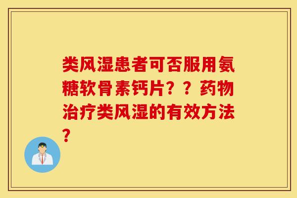 类患者可否服用氨糖软骨素钙片？？类的有效方法？