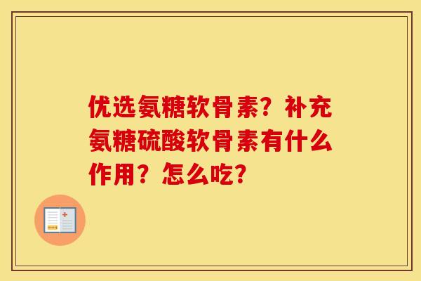 优选氨糖软骨素？补充氨糖硫酸软骨素有什么作用？怎么吃？