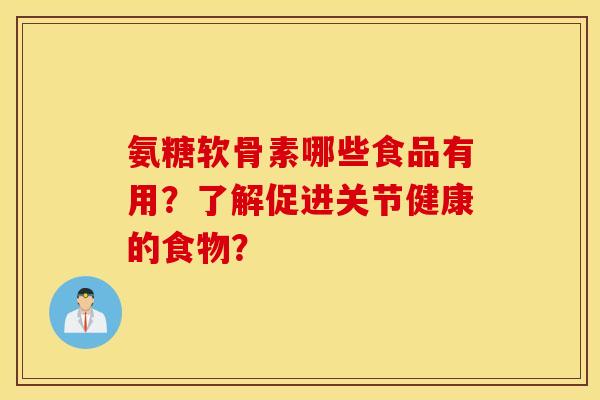 氨糖软骨素哪些食品有用？了解促进关节健康的食物？
