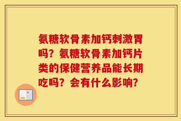 氨糖软骨素加钙刺激胃吗？氨糖软骨素加钙片类的保健营养品能长期吃吗？会有什么影响？