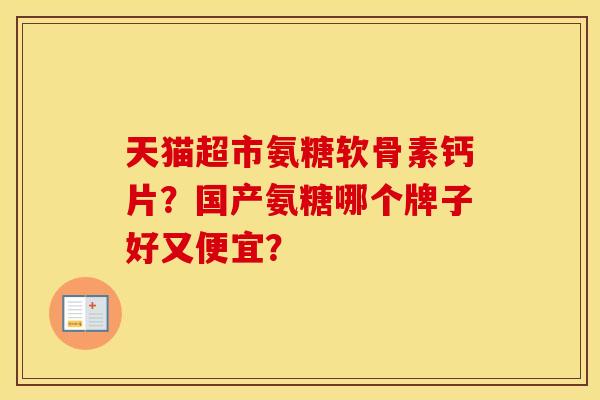 天猫超市氨糖软骨素钙片？国产氨糖哪个牌子好又便宜？