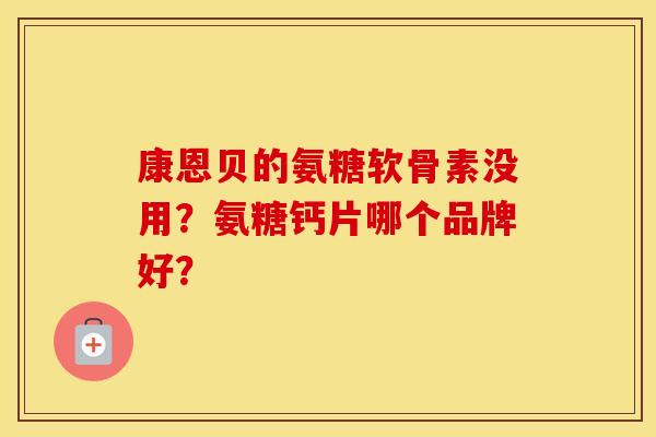 康恩贝的氨糖软骨素没用？氨糖钙片哪个品牌好？