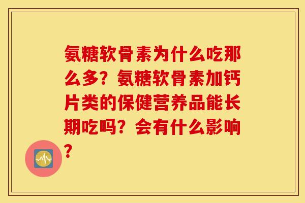 氨糖软骨素为什么吃那么多？氨糖软骨素加钙片类的保健营养品能长期吃吗？会有什么影响？