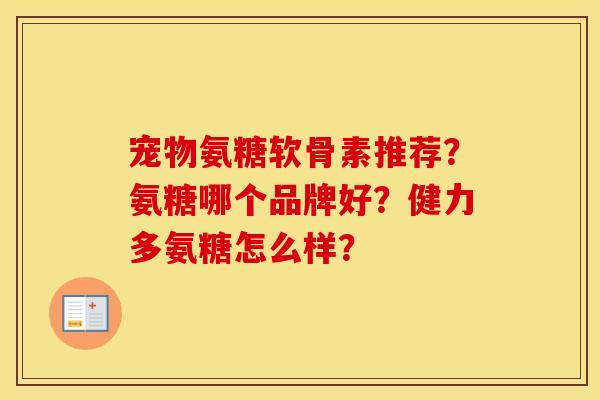 宠物氨糖软骨素推荐？氨糖哪个品牌好？健力多氨糖怎么样？