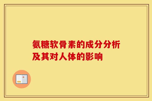 氨糖软骨素的成分分析及其对人体的影响