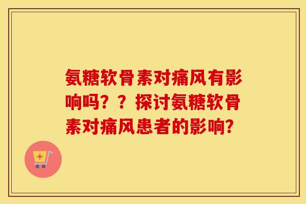 氨糖软骨素对有影响吗？？探讨氨糖软骨素对患者的影响？