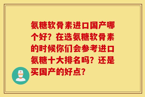 氨糖软骨素进口国产哪个好？在选氨糖软骨素的时候你们会参考进口氨糖十大排名吗？还是买国产的好点？