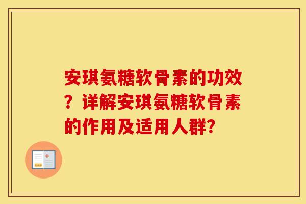 安琪氨糖软骨素的功效？详解安琪氨糖软骨素的作用及适用人群？