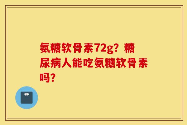 氨糖软骨素72g？人能吃氨糖软骨素吗？