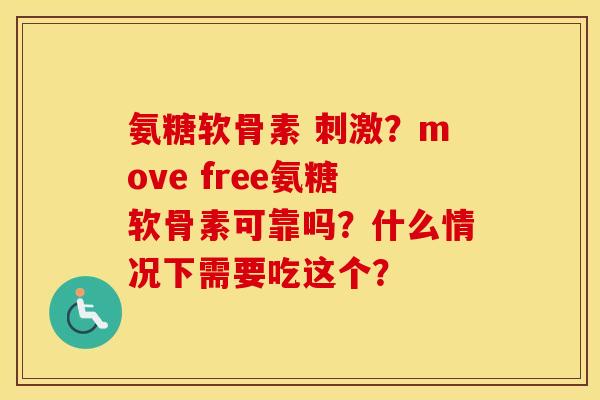 氨糖软骨素 刺激？move free氨糖软骨素可靠吗？什么情况下需要吃这个？