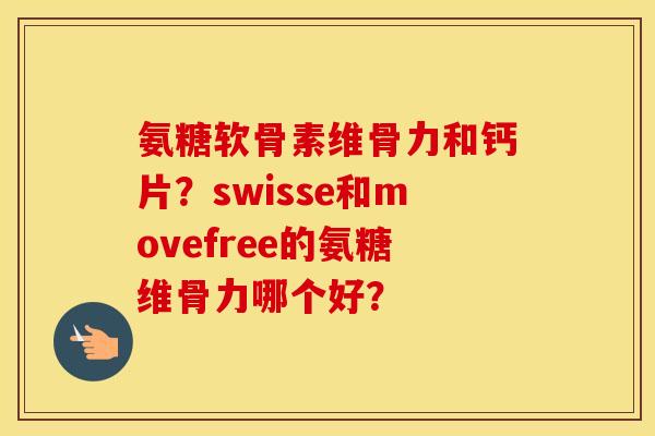 氨糖软骨素维骨力和钙片？swisse和movefree的氨糖维骨力哪个好？
