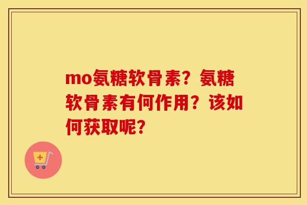 mo氨糖软骨素？氨糖软骨素有何作用？该如何获取呢？