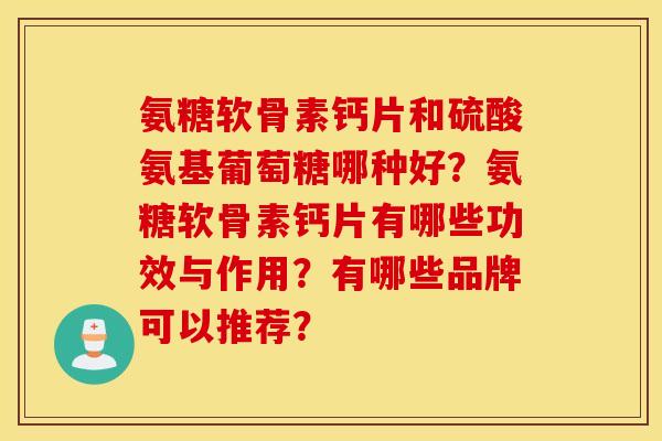 氨糖软骨素钙片和硫酸氨基葡萄糖哪种好？氨糖软骨素钙片有哪些功效与作用？有哪些品牌可以推荐？