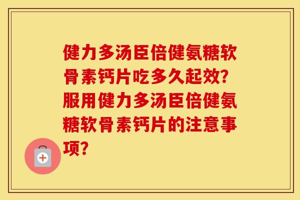 健力多汤臣倍健氨糖软骨素钙片吃多久起效？服用健力多汤臣倍健氨糖软骨素钙片的注意事项？
