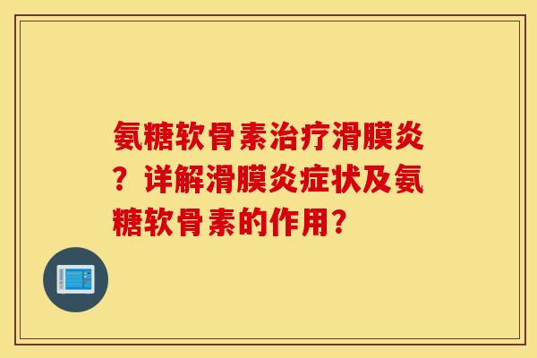 氨糖软骨素？详解滑膜状及氨糖软骨素的作用？