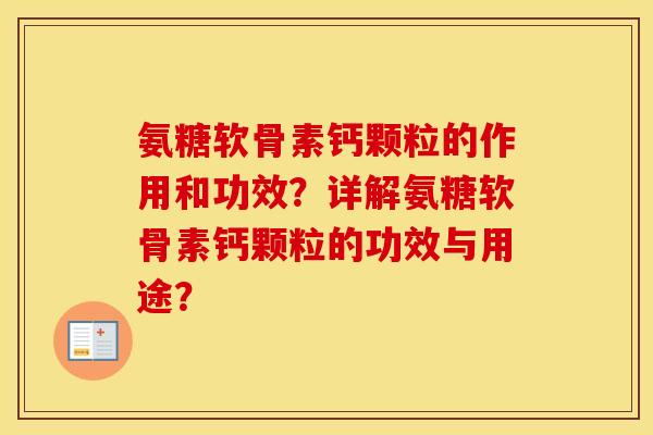 氨糖软骨素钙颗粒的作用和功效？详解氨糖软骨素钙颗粒的功效与用途？