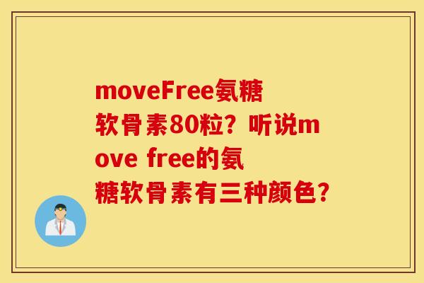 moveFree氨糖软骨素80粒？听说move free的氨糖软骨素有三种颜色？