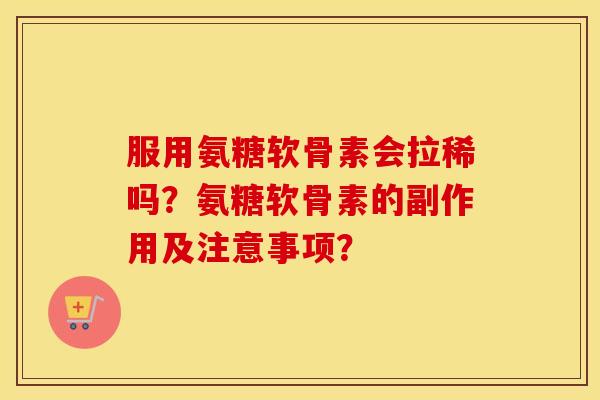 服用氨糖软骨素会拉稀吗？氨糖软骨素的副作用及注意事项？