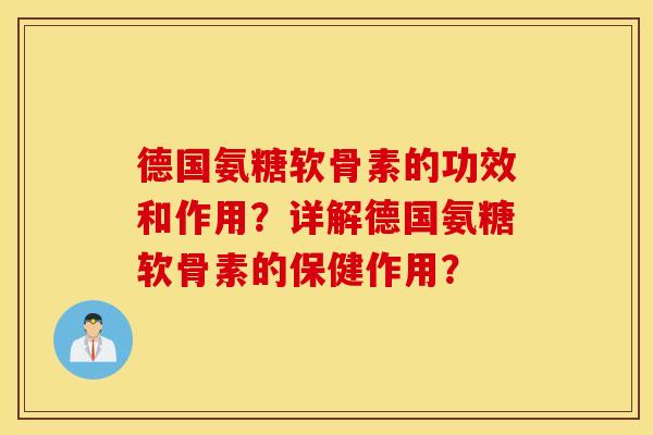 德国氨糖软骨素的功效和作用？详解德国氨糖软骨素的保健作用？