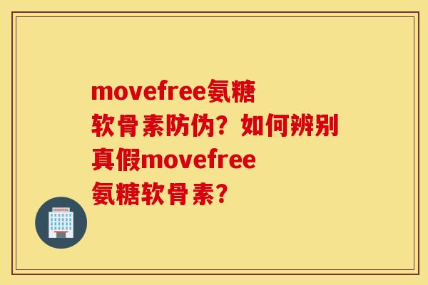movefree氨糖软骨素防伪？如何辨别真假movefree氨糖软骨素？