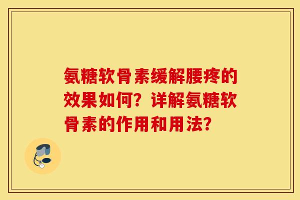 氨糖软骨素缓解腰疼的效果如何？详解氨糖软骨素的作用和用法？