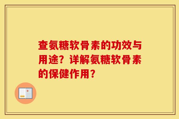 查氨糖软骨素的功效与用途？详解氨糖软骨素的保健作用？