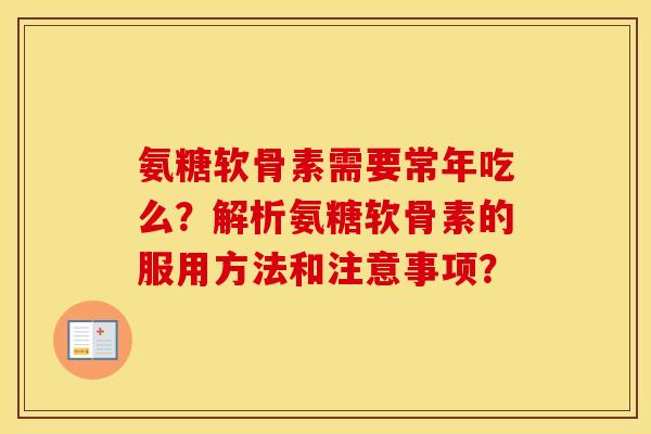 氨糖软骨素需要常年吃么？解析氨糖软骨素的服用方法和注意事项？