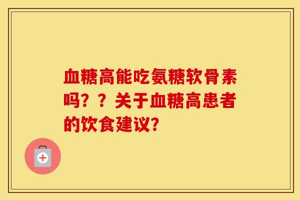 高能吃氨糖软骨素吗？？关于高患者的饮食建议？