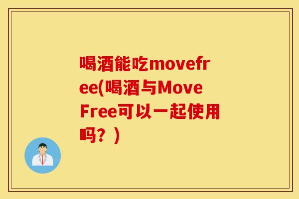 喝酒能吃movefree(喝酒与MoveFree可以一起使用吗？)