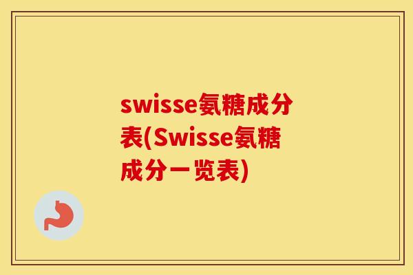 swisse氨糖成分表(Swisse氨糖成分一览表)