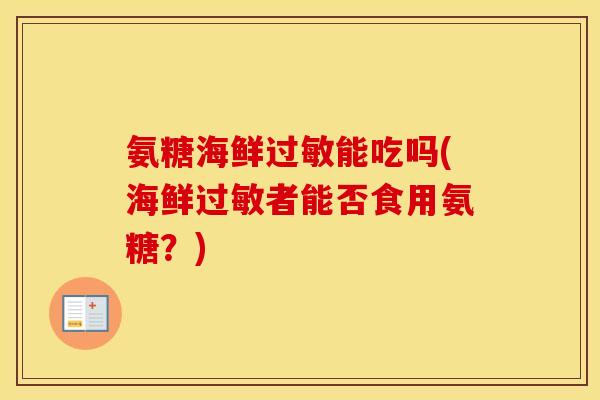 氨糖海鲜能吃吗(海鲜者能否食用氨糖？)