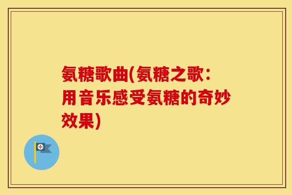 氨糖歌曲(氨糖之歌：用音乐感受氨糖的奇妙效果)
