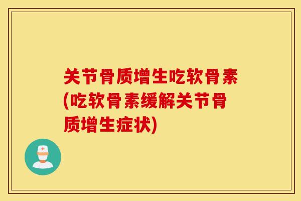 关节吃软骨素(吃软骨素缓解关节症状)