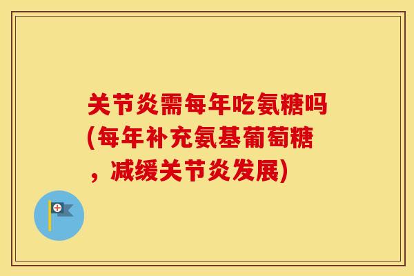 需每年吃氨糖吗(每年补充氨基葡萄糖，减缓发展)