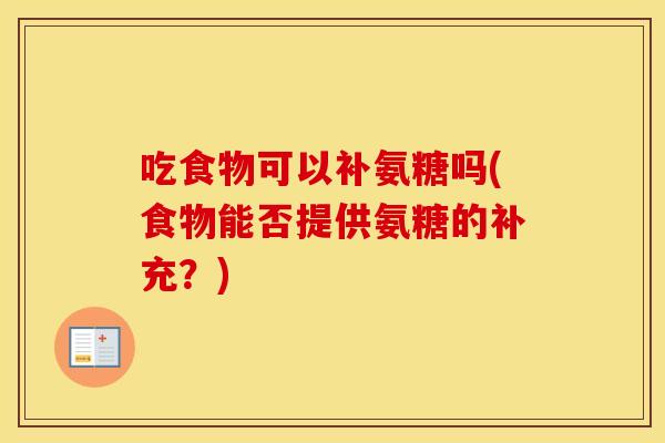 吃食物可以补氨糖吗(食物能否提供氨糖的补充？)