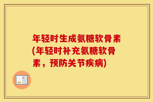 年轻时生成氨糖软骨素(年轻时补充氨糖软骨素，关节)