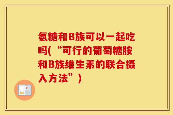 氨糖和B族可以一起吃吗(“可行的葡萄糖胺和B族维生素的联合摄入方法”)
