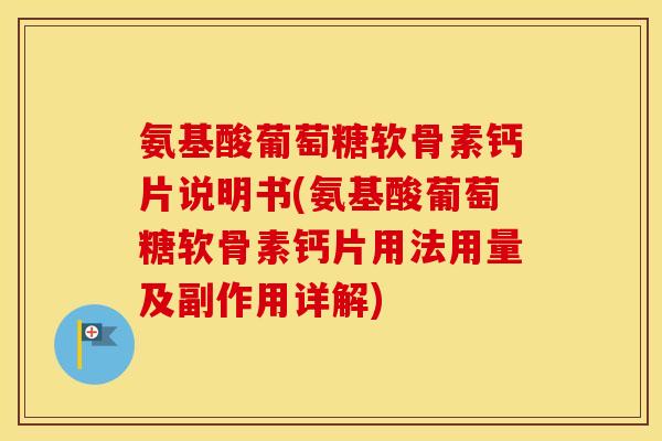氨基酸葡萄糖软骨素钙片说明书(氨基酸葡萄糖软骨素钙片用法用量及副作用详解)