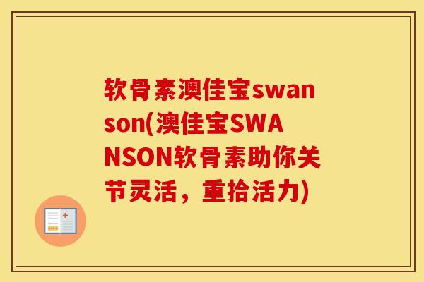 软骨素澳佳宝swanson(澳佳宝SWANSON软骨素助你关节灵活，重拾活力)