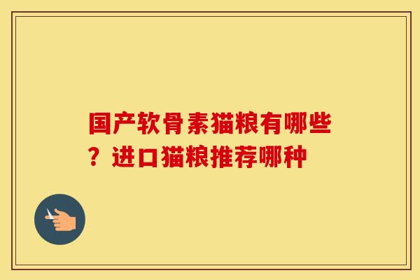 国产软骨素猫粮有哪些？进口猫粮推荐哪种