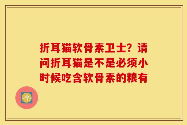 折耳猫软骨素卫士？请问折耳猫是不是必须小时候吃含软骨素的粮有