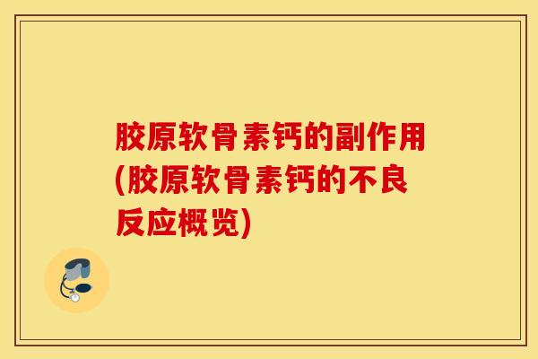 胶原软骨素钙的副作用(胶原软骨素钙的不良反应概览)