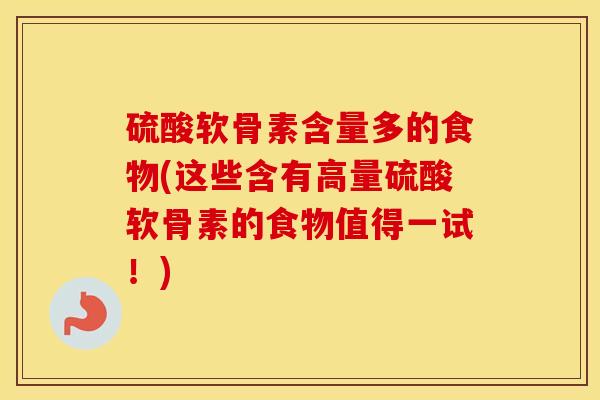 硫酸软骨素含量多的食物(这些含有高量硫酸软骨素的食物值得一试！)