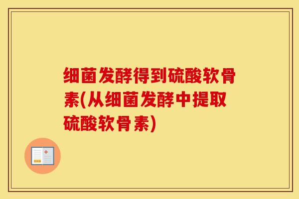 发酵得到硫酸软骨素(从发酵中提取硫酸软骨素)