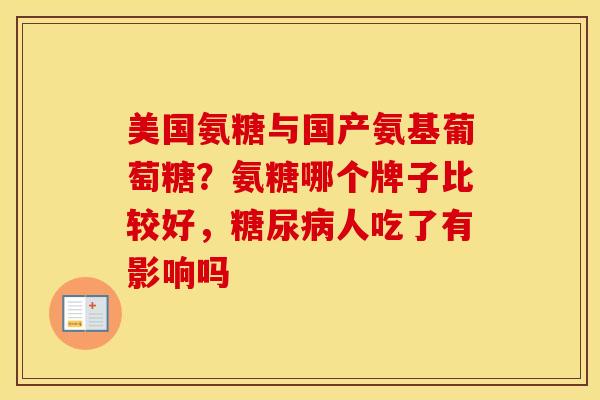 美国氨糖与国产氨基葡萄糖？氨糖哪个牌子比较好，糖尿病人吃了有影响吗