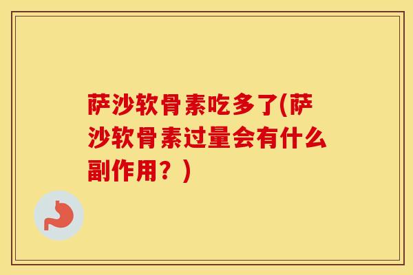 萨沙软骨素吃多了(萨沙软骨素过量会有什么副作用？)