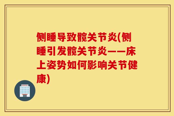 侧睡导致髋关节炎(侧睡引发髋关节炎——床上姿势如何影响关节健康)