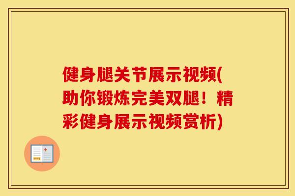 健身腿关节展示视频(助你锻炼完美双腿！精彩健身展示视频赏析)