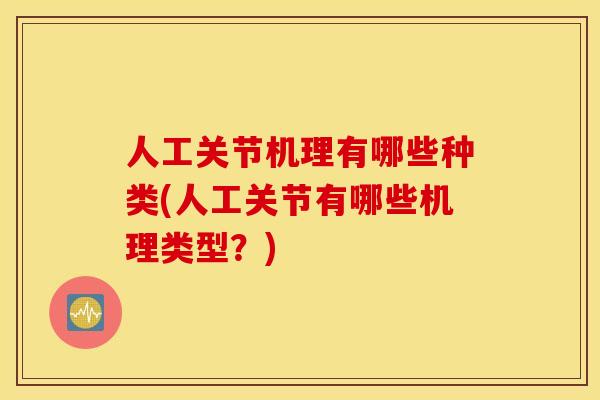 人工关节机理有哪些种类(人工关节有哪些机理类型？)