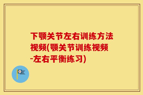 下颚关节左右训练方法视频(颚关节训练视频-左右平衡练习)